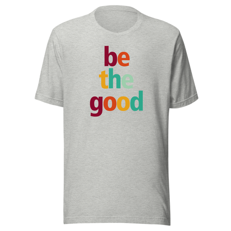 Be The Good - Faith Tee - Motivational T-Shirt - Faith Tee - Good T-Shirt - Positivity Tee