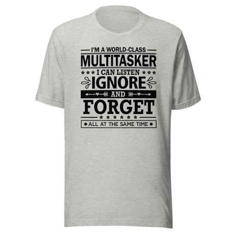 i-am-a-world-class-multitasker-i-can-listen-ignore-and-forget-all-at-the-same-time-life-tee-multitasker-t-shirt-humor-tee-quirky-t-shirt-amusing-tee#color_athletic-heather