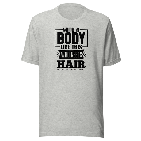 with-a-body-like-this-who-needs-hair-funny-tee-life-t-shirt-funny-tee-humor-t-shirt-body-tee#color_athletic-heather