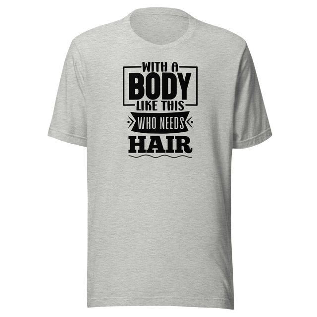 with-a-body-like-this-who-needs-hair-funny-tee-life-t-shirt-funny-tee-humor-t-shirt-body-tee#color_athletic-heather