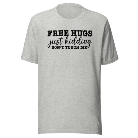 Free Hugs Just Kidding Don't Touch Me - Life Tee - Funny T-Shirt - Life Tee - Humor T-Shirt - Sarcasm Tee