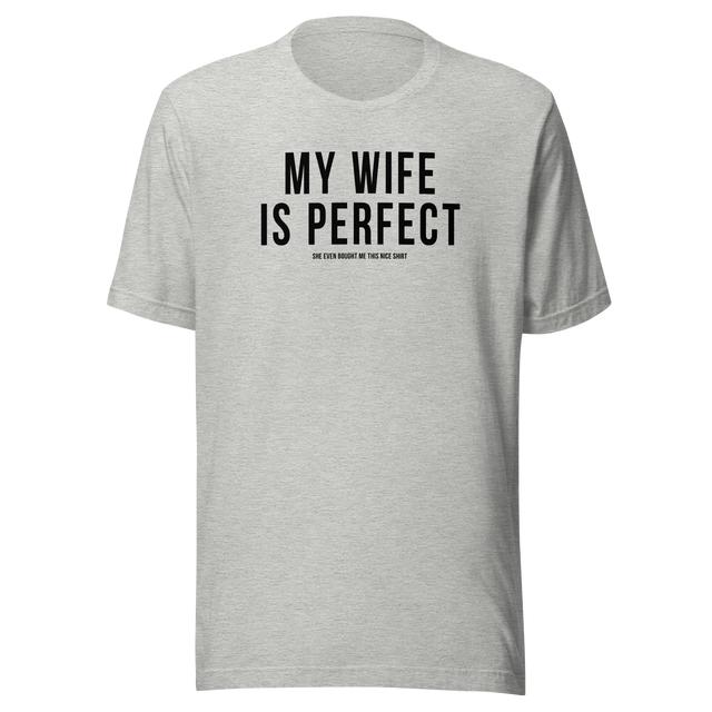 my-wife-is-perfect-she-even-bought-me-this-nice-shirt-life-tee-wife-t-shirt-life-tee-humor-t-shirt-love-tee#color_athletic-heather