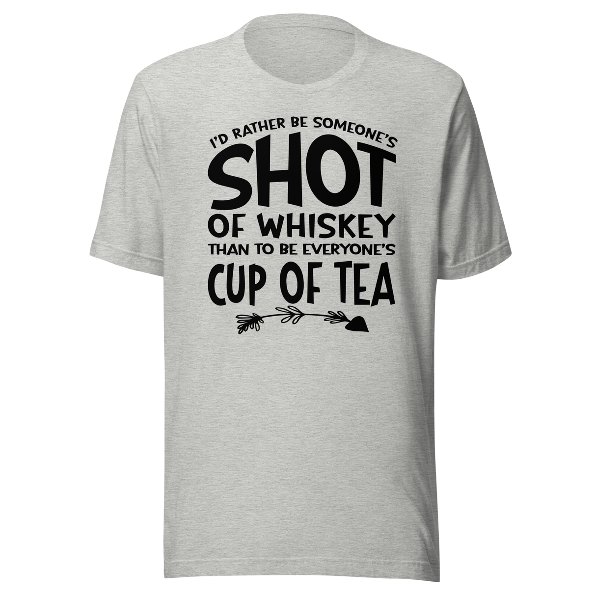 id-rather-be-someones-shot-of-whiskey-than-to-be-everyones-cup-of-tea-life-tee-life-t-shirt-whiskey-tee-individuality-t-shirt-preference-tee#color_athletic-heather