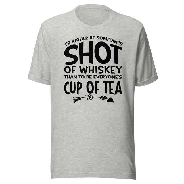 id-rather-be-someones-shot-of-whiskey-than-to-be-everyones-cup-of-tea-life-tee-life-t-shirt-whiskey-tee-individuality-t-shirt-preference-tee#color_athletic-heather