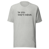 Be You They'll Adjust - Life Tee - Motivational T-Shirt - Life Tee - Empowerment T-Shirt - Individuality Tee