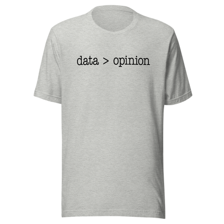 Data Is Greater Than Opinion - Life Tee - Life T-Shirt - Wisdom Tee - Data T-Shirt - Opinion Tee