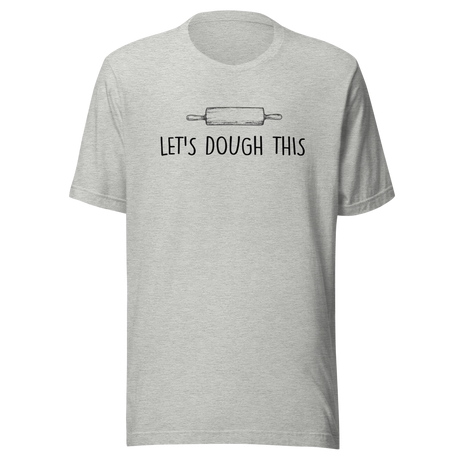 Lets Dough This - Food Tee - Funny T-Shirt - Foodie Tee - Humor T-Shirt - Quirky Tee