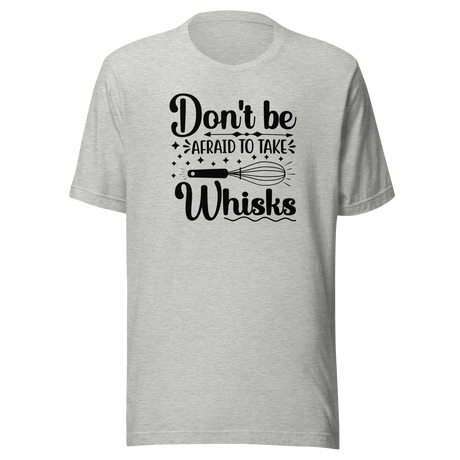 Don't Be Afraid To Take Whisks - Food Tee - Motivational T-Shirt - Foodie Tee - Humor T-Shirt - Quirky Tee