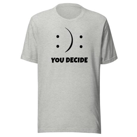 You Decide Smiley Faces - Life Tee - Life T-Shirt - Choice Tee - Decision T-Shirt - Emotion Tee