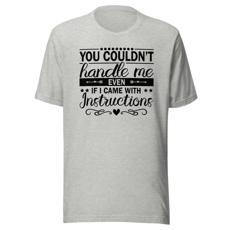 You Couldn't Handle Me Even If I Came With Instructions - Life Tee - Life T-Shirt - Bold Tee - Confidence T-Shirt - Assertive Tee