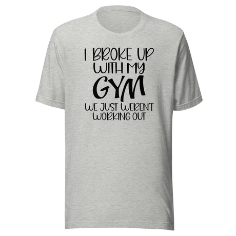 i-broke-up-with-my-gym-we-just-werent-working-out-fitness-tee-funny-t-shirt-fitness-tee-humor-t-shirt-quirky-tee#color_athletic-heather