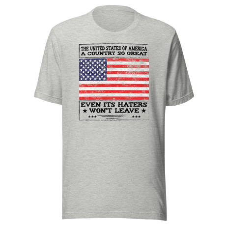 The United States Of America A Country So Great Even It's Haters Wont Leave - Politics Tee - Politics T-Shirt - United States Tee - Patriotism T-Shirt - Humor Tee