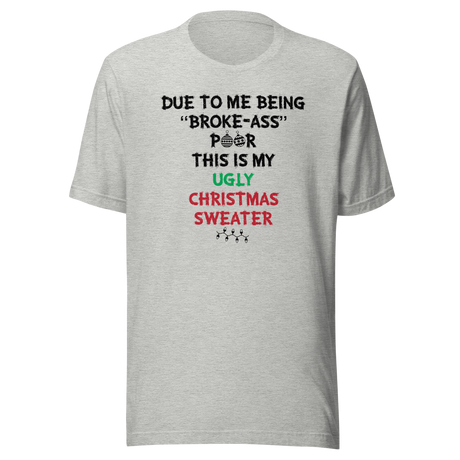 due-to-me-being-broke-ass-poor-this-is-my-christmas-sweater-holidays-tee-christmas-t-shirt-holidays-tee-humor-t-shirt-quirky-tee#color_athletic-heather