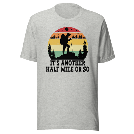 It's Another Half Mile Or So - Outdoors Tee - Travel T-Shirt - Outdoors Tee - Adventure T-Shirt - Nature Tee