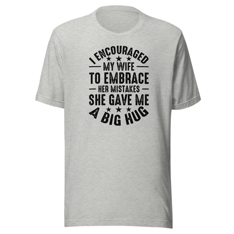 i-encouraged-my-wife-to-embrace-her-mistakes-she-gave-me-a-big-hug-wife-tee-funny-t-shirt-humor-tee-marriage-t-shirt-wife-tee#color_athletic-heather
