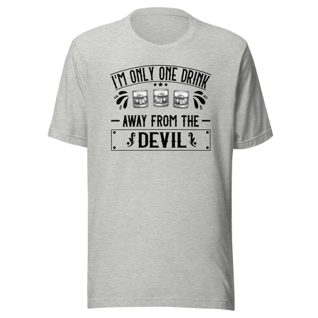 I'm Only One Drink Away From The Devil - Food Tee - Life T-Shirt - Sassy Tee - Funny T-Shirt - Quirky Tee