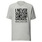 i-never-question-my-wifes-choices-because-im-one-of-them-wife-tee-life-t-shirt-love-tee-support-t-shirt-loyalty-tee#color_athletic-heather