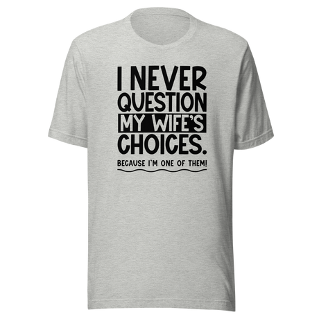 i-never-question-my-wifes-choices-because-im-one-of-them-wife-tee-life-t-shirt-love-tee-support-t-shirt-loyalty-tee#color_athletic-heather