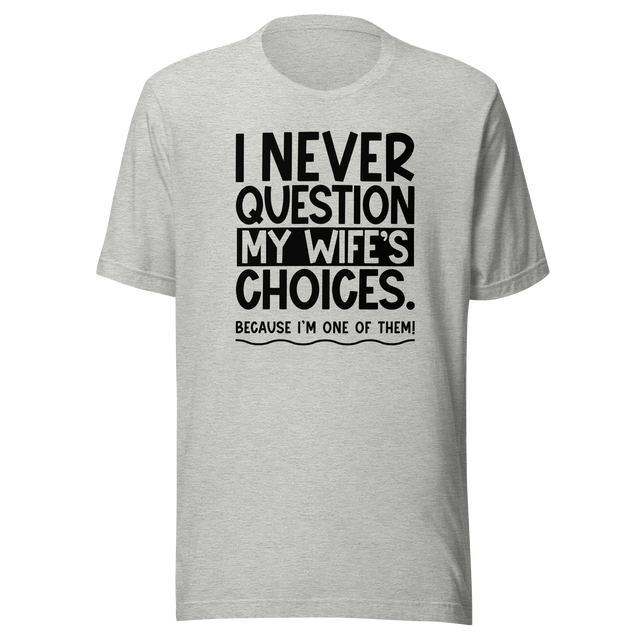 i-never-question-my-wifes-choices-because-im-one-of-them-wife-tee-life-t-shirt-love-tee-support-t-shirt-loyalty-tee#color_athletic-heather