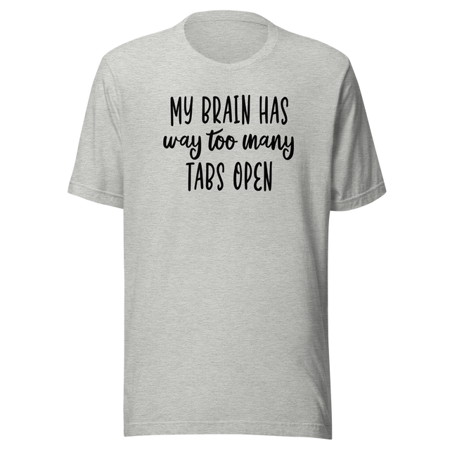 my-brain-has-way-too-many-tabs-open-life-tee-love-t-shirt-passion-tee-adventure-t-shirt-creativity-tee#color_athletic-heather