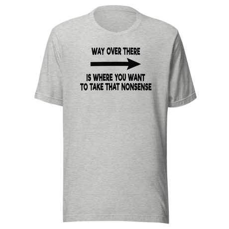 way-over-there-is-where-you-want-to-take-that-nonsense-life-tee-funny-t-shirt-passion-tee-dream-t-shirt-adventure-tee#color_athletic-heather