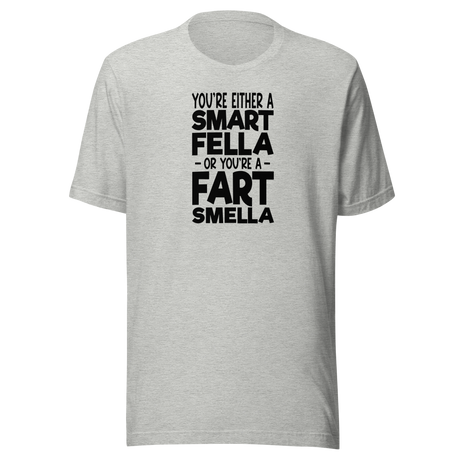 youre-either-a-smart-fella-or-youre-a-fart-smella-funny-tee-comedy-t-shirt-humor-tee-funny-t-shirt-witty-tee#color_athletic-heather