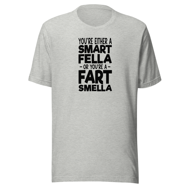 youre-either-a-smart-fella-or-youre-a-fart-smella-funny-tee-comedy-t-shirt-humor-tee-funny-t-shirt-witty-tee#color_athletic-heather