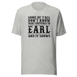 some-of-yall-dont-know-what-happened-to-earl-and-it-shows-life-tee-funny-t-shirt-earl-tee-mystery-t-shirt-humor-tee#color_athletic-heather