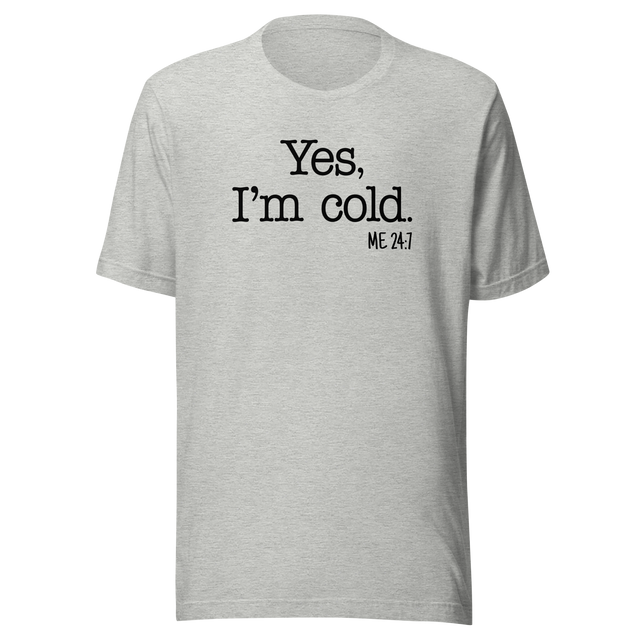 yes-im-cold-me-24-7-life-tee-funny-t-shirt-trendy-tee-fashionable-t-shirt-minimalist-tee#color_athletic-heather