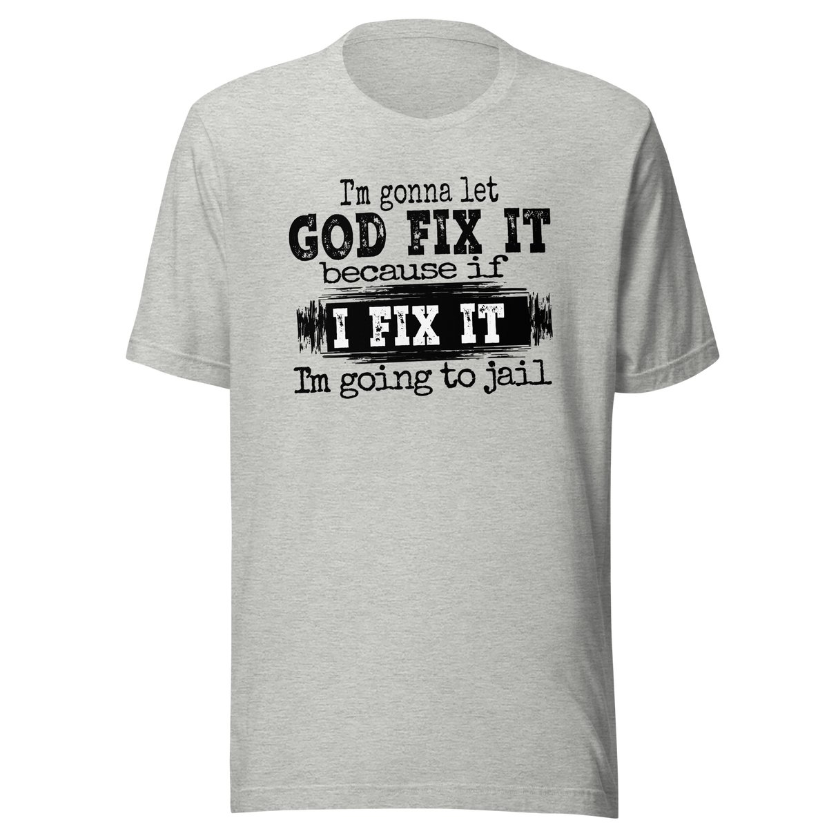 im-gonna-let-god-fix-it-because-if-i-fix-it-im-going-to-jail-faith-tee-faith-t-shirt-trust-tee-surrender-t-shirt-belief-tee#color_athletic-heather