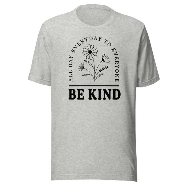 be-kind-all-day-everyday-to-everyone-inspirational-tee-life-t-shirt-inspirational-tee-kind-t-shirt-positivity-tee#color_athletic-heather