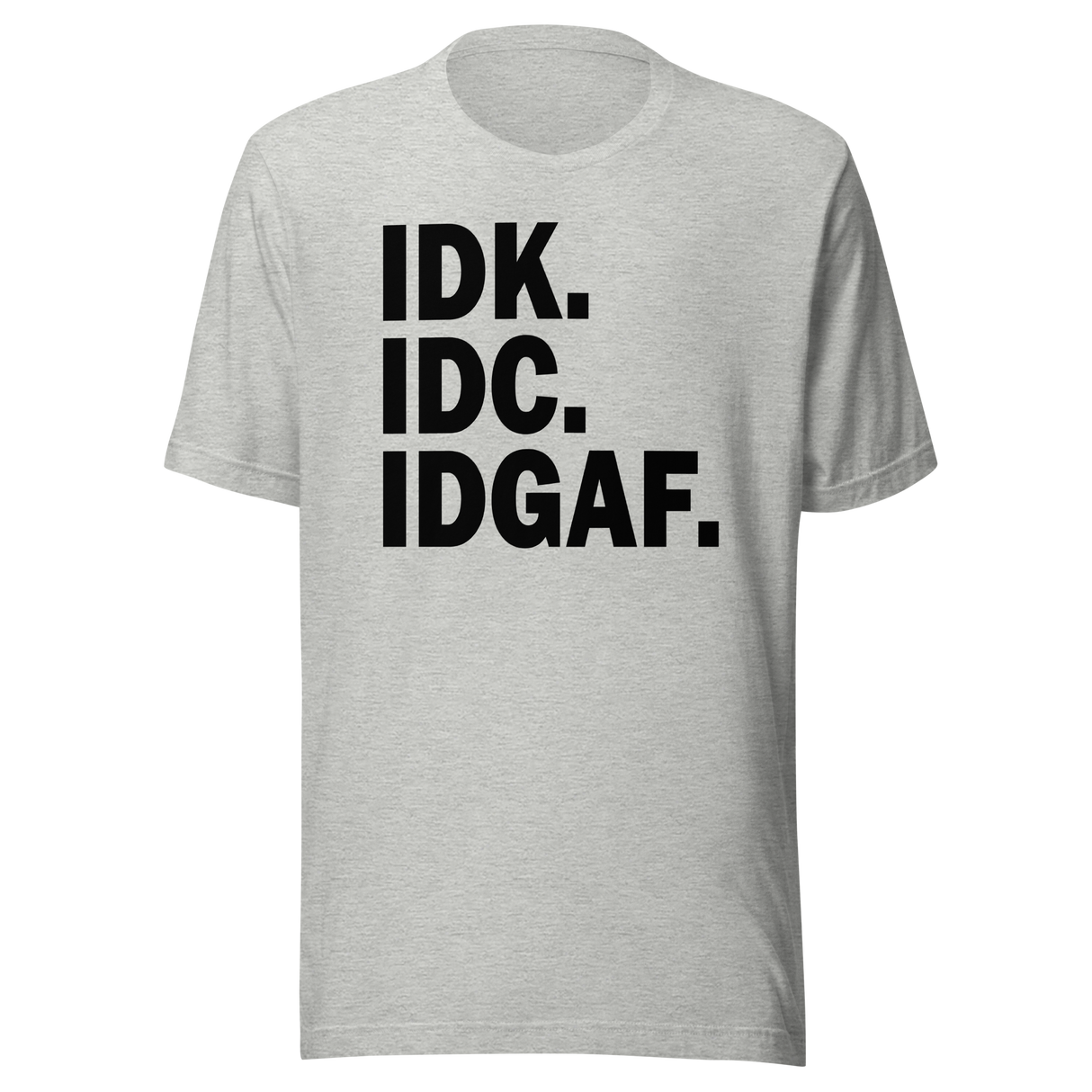 IDK IDC IDGAF - Life Tee - Love T-Shirt - Happiness Tee - Strength T-Shirt - Freedom Tee