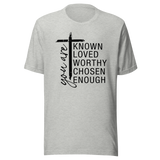 You Are Known Loved Worthy Chosen Enough With Christian Cross - Faith Tee - Known T-Shirt - Loved Tee - Worthy T-Shirt - Chosen Tee