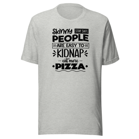 skinny-people-are-easy-to-kidnap-eat-more-pizza-stay-safe-food-tee-life-t-shirt-pizza-tee-food-t-shirt-humor-tee#color_athletic-heather