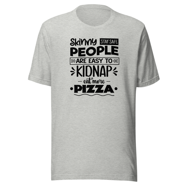 skinny-people-are-easy-to-kidnap-eat-more-pizza-stay-safe-food-tee-life-t-shirt-pizza-tee-food-t-shirt-humor-tee#color_athletic-heather