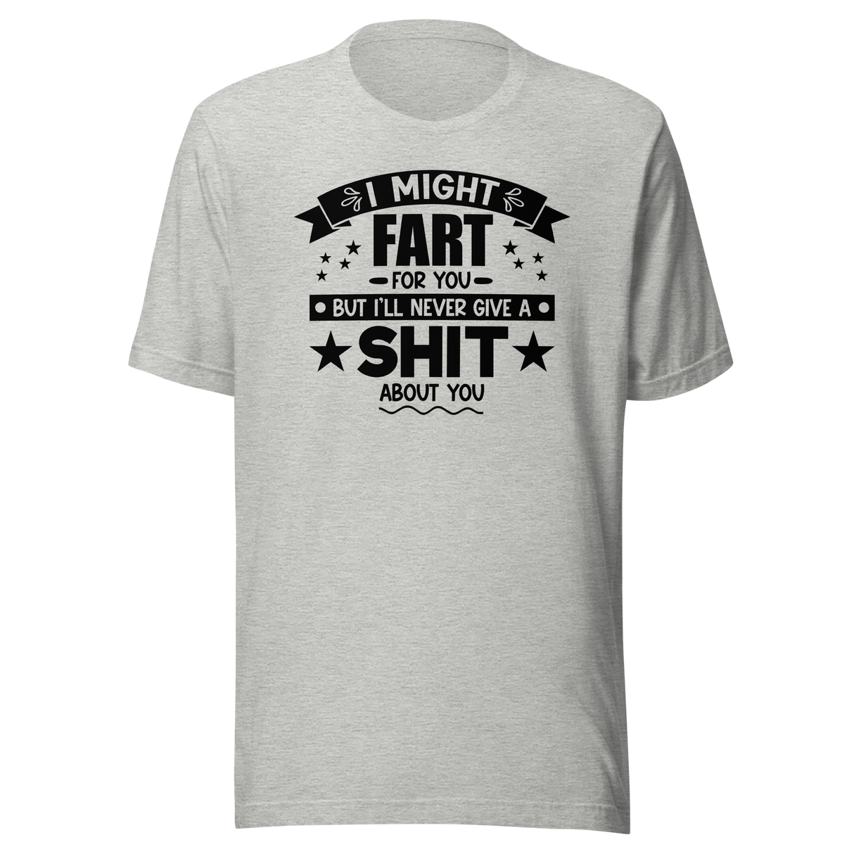 i-might-fart-for-you-but-ill-never-give-a-shit-about-you-funny-tee-fart-t-shirt-shit-tee-humor-t-shirt-comedy-tee#color_athletic-heather
