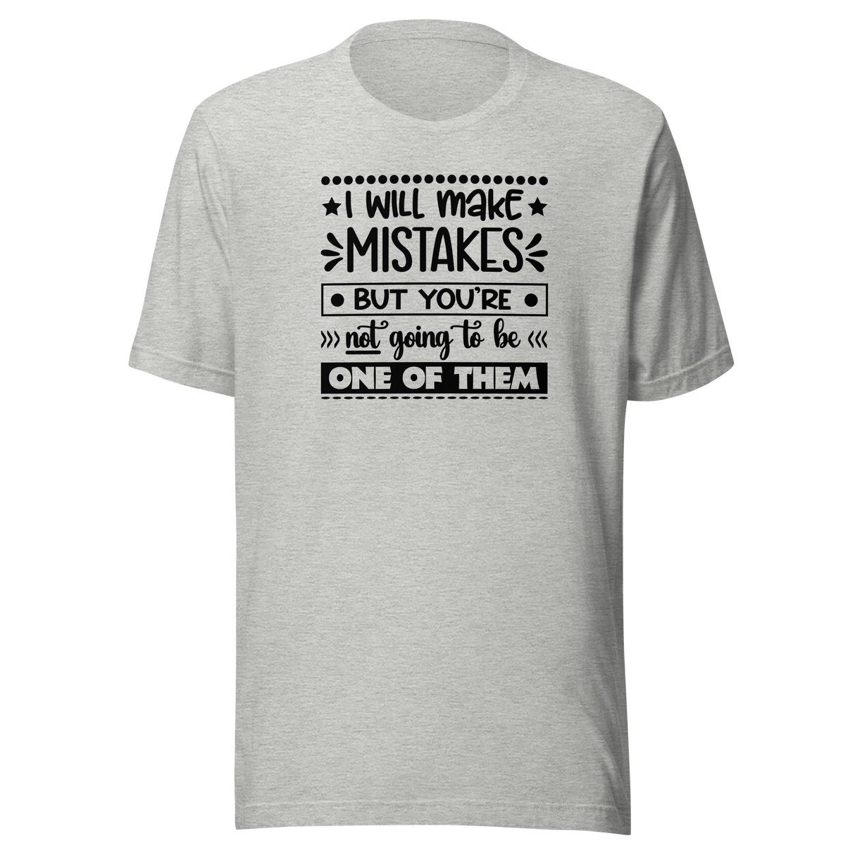 i-will-make-mistakes-but-youre-not-going-to-be-one-of-them-life-tee-funny-t-shirt-inspirational-tee-motivational-t-shirt-positive-tee#color_athletic-heather