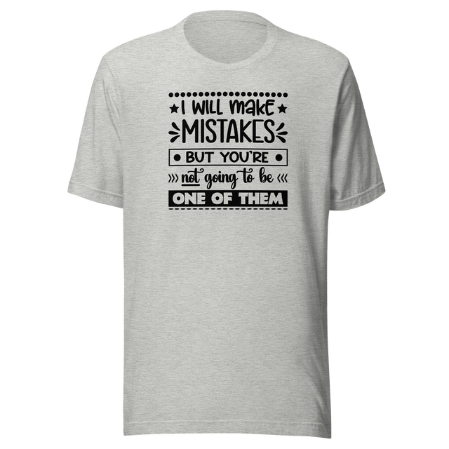 i-will-make-mistakes-but-youre-not-going-to-be-one-of-them-life-tee-funny-t-shirt-inspirational-tee-motivational-t-shirt-positive-tee#color_athletic-heather