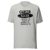 Cancer Sucks Tackle It Fight It Defeat It Destroy It - Cancer Tee - Nurse T-Shirt - Hope Tee - Strength T-Shirt - Courage Tee