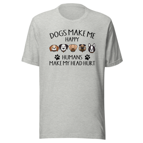 Dogs Make Me Happy Humans Make My Head Hurt - Dogs Tee - Cute T-Shirt - Funny Tee - Trendy T-Shirt - Stylish Tee