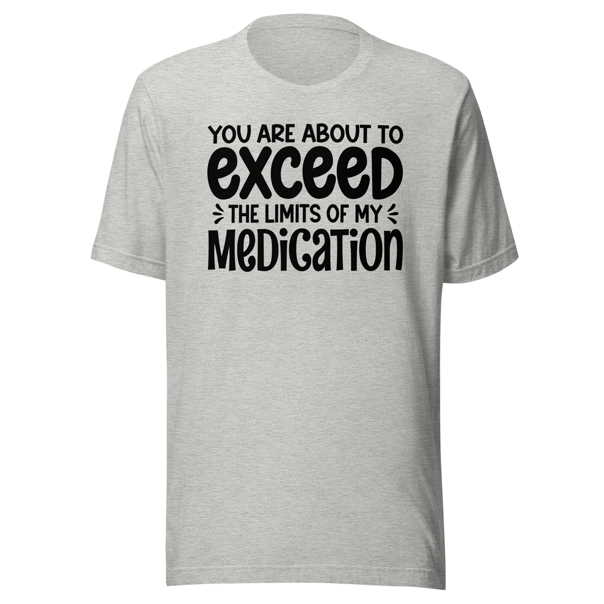you-are-about-to-exceed-the-limits-of-my-medication-funny-tee-laughter-t-shirt-humor-tee-comedy-t-shirt-hilarious-tee#color_athletic-heather