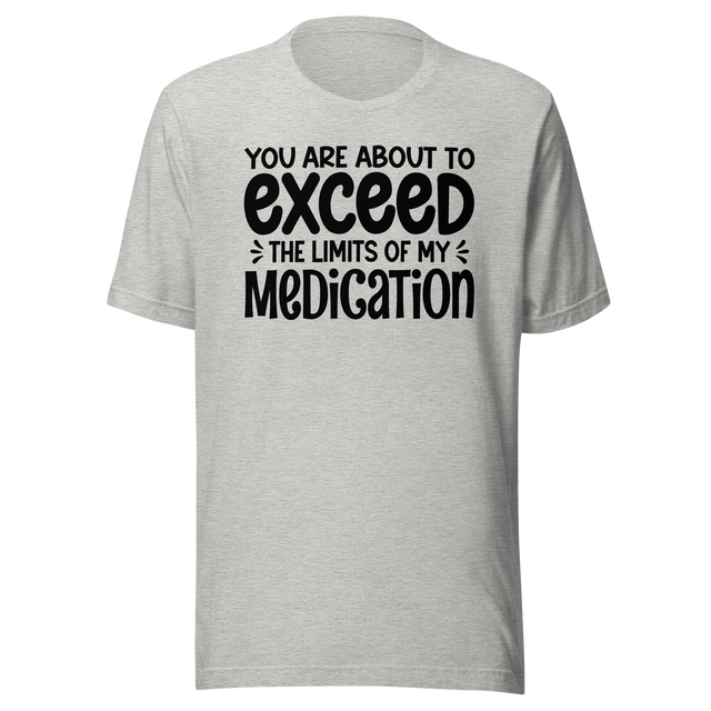 you-are-about-to-exceed-the-limits-of-my-medication-funny-tee-laughter-t-shirt-humor-tee-comedy-t-shirt-hilarious-tee#color_athletic-heather