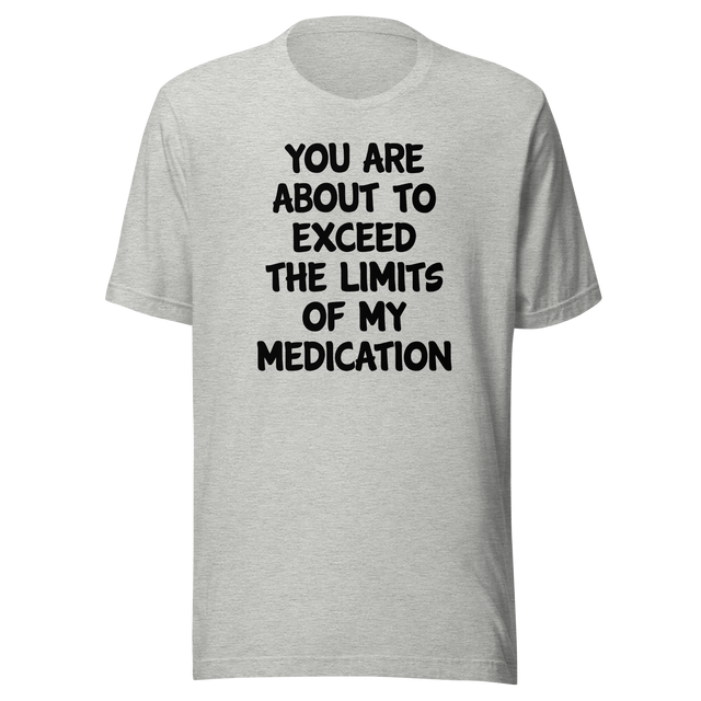 you-are-about-to-exceed-the-limits-of-my-medication-funny-tee-laughter-t-shirt-humor-tee-comedy-t-shirt-hilarious-tee-1#color_athletic-heather