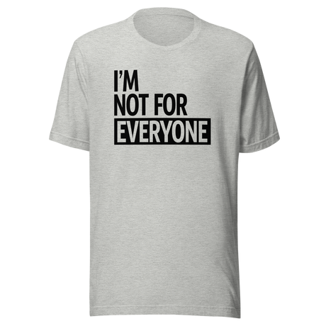 I'm Not For Everyone - Life Tee - Unique T-Shirt - Bold Tee - Confident T-Shirt - Independent Tee