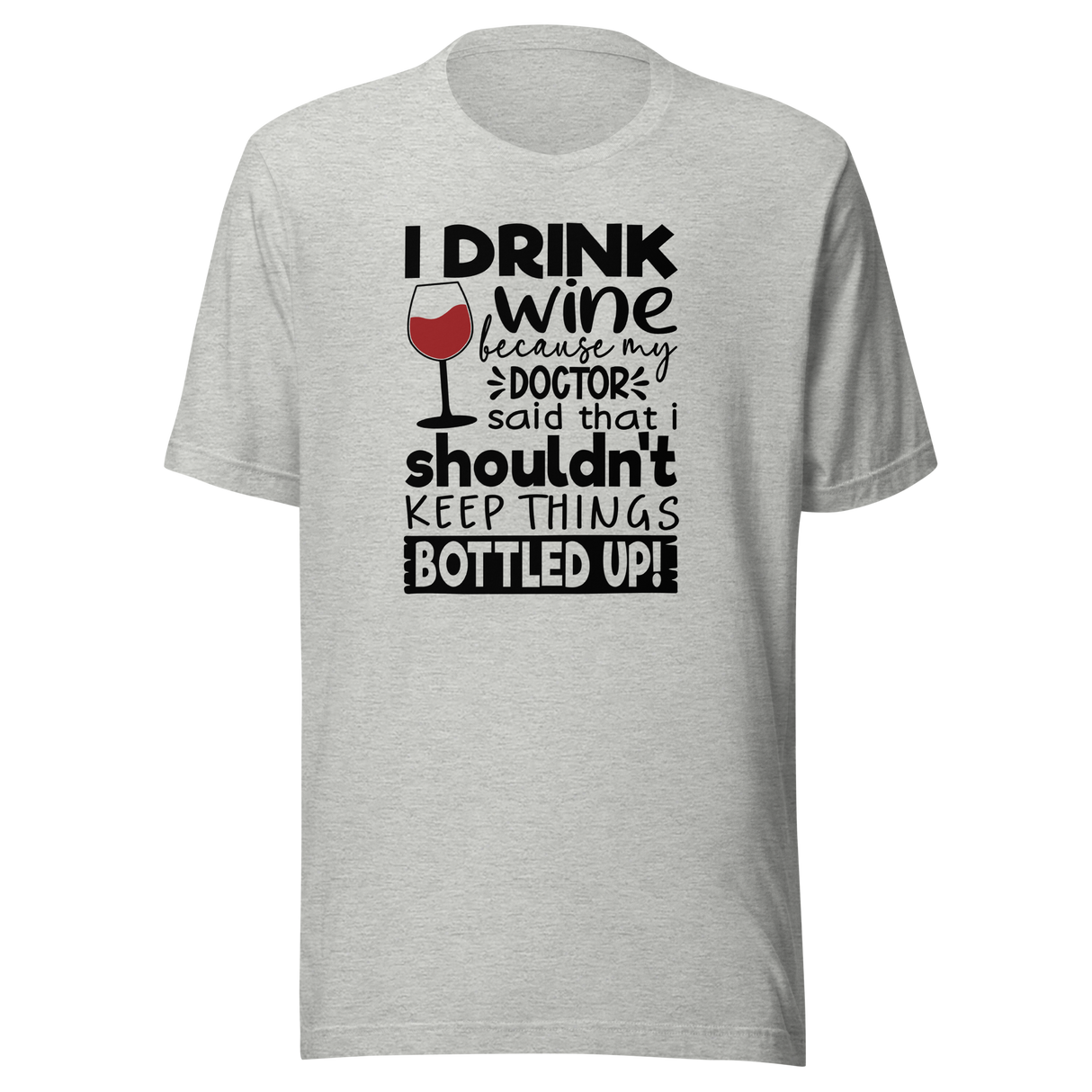 i-drink-wine-because-my-doctor-said-that-i-shouldnt-keep-things-bottled-up-food-tee-life-t-shirt-wine-tee-humor-t-shirt-doctor-tee#color_athletic-heather
