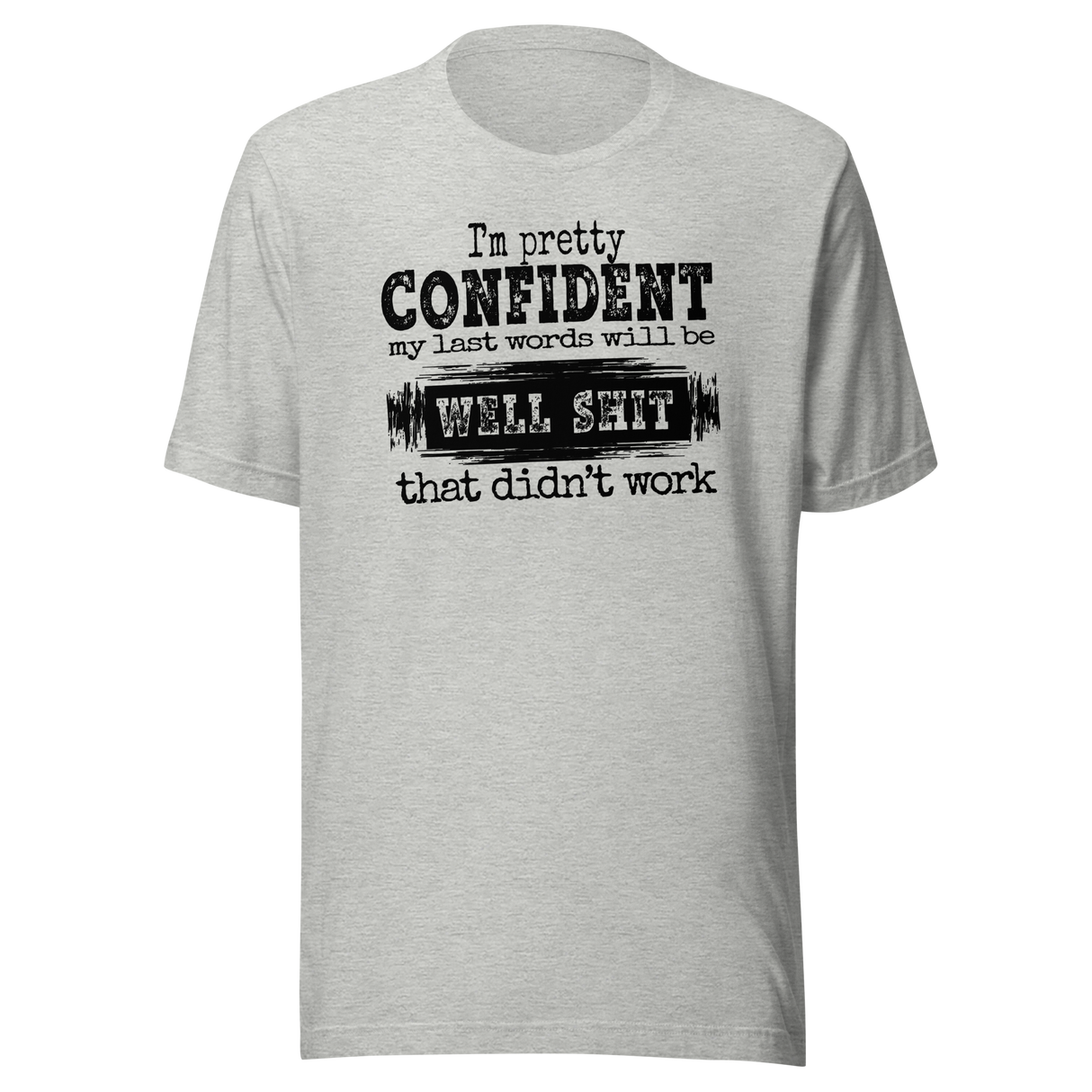 im-pretty-confident-my-last-words-will-be-well-shit-that-didnt-work-life-tee-funny-t-shirt-life-tee-humor-t-shirt-confidence-tee#color_athletic-heather