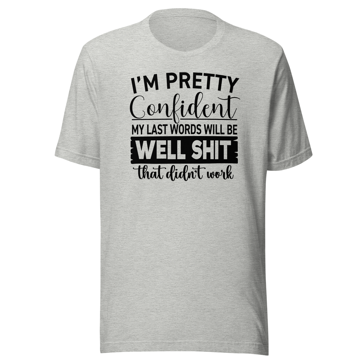 im-pretty-confident-my-last-words-will-be-well-shit-that-didnt-work-life-tee-funny-t-shirt-life-tee-humor-t-shirt-confidence-tee-1#color_athletic-heather