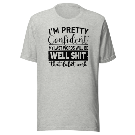 im-pretty-confident-my-last-words-will-be-well-shit-that-didnt-work-life-tee-funny-t-shirt-life-tee-humor-t-shirt-confidence-tee-1#color_athletic-heather