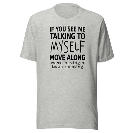 If You See Me Talking To Myself Move Along Were Having A Team Meeting - Life Tee - Funny T-Shirt - Funny Tee - Quirky T-Shirt - Witty Tee