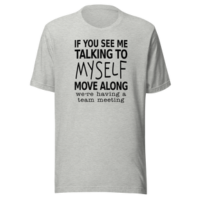 if-you-see-me-talking-to-myself-move-along-were-having-a-team-meeting-life-tee-funny-t-shirt-funny-tee-quirky-t-shirt-witty-tee#color_athletic-heather